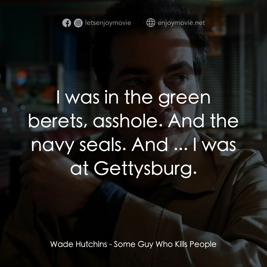 《Some Guy Who Kills People》經典台詞：Wade Hutchins:  I was in the green berets, asshole ...