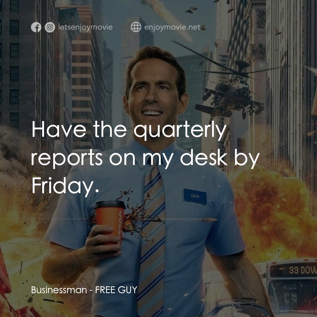脫稿玩家電影對白：Businessman:  Have the quarterly reports on my desk by Friday.
