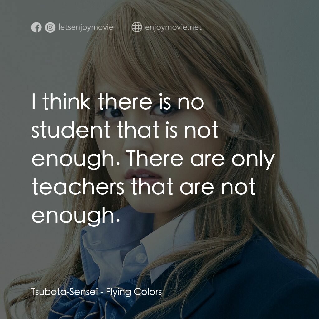 奇蹟補習社電影對白：Tsubota-Sensei:  I think there is no student that is not enough. There are only t