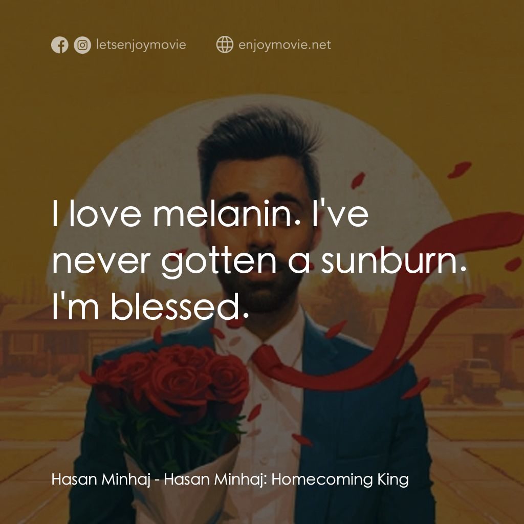 哈桑·明哈吉：衣錦還鄉電影對白：Hasan Minhaj: I love melanin. I've never gotten a sunburn. I'm blessed.