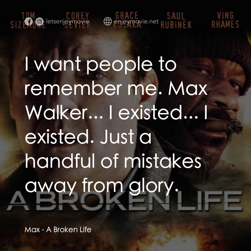 A Broken Life電影對白：Max: I want people to remember me. Max Walker... I existed... I existed. Just a h