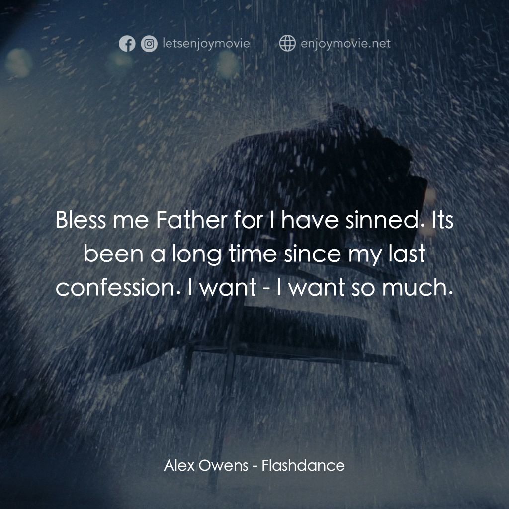 勁舞電影對白：Alex Owens: Bless me Father for I have sinned. Its been a long time since my last