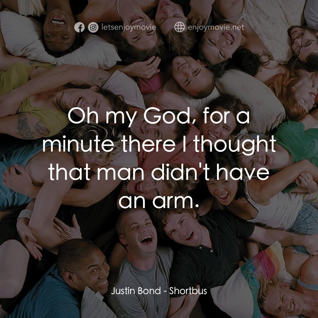 性愛巴士電影對白：Justin Bond: Oh my God, for a minute there I thought that man didn't have an arm.