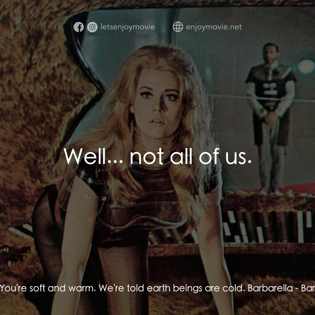 上空英雌電影對白：Pygar:  You're soft and warm. We're told earth beings are cold. Barbarella:  Well