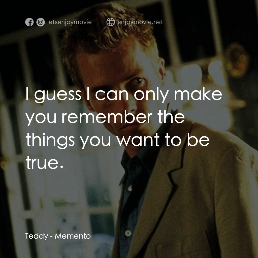 凶心人電影對白：Teddy:  I guess I can only make you remember the things you want to be true.