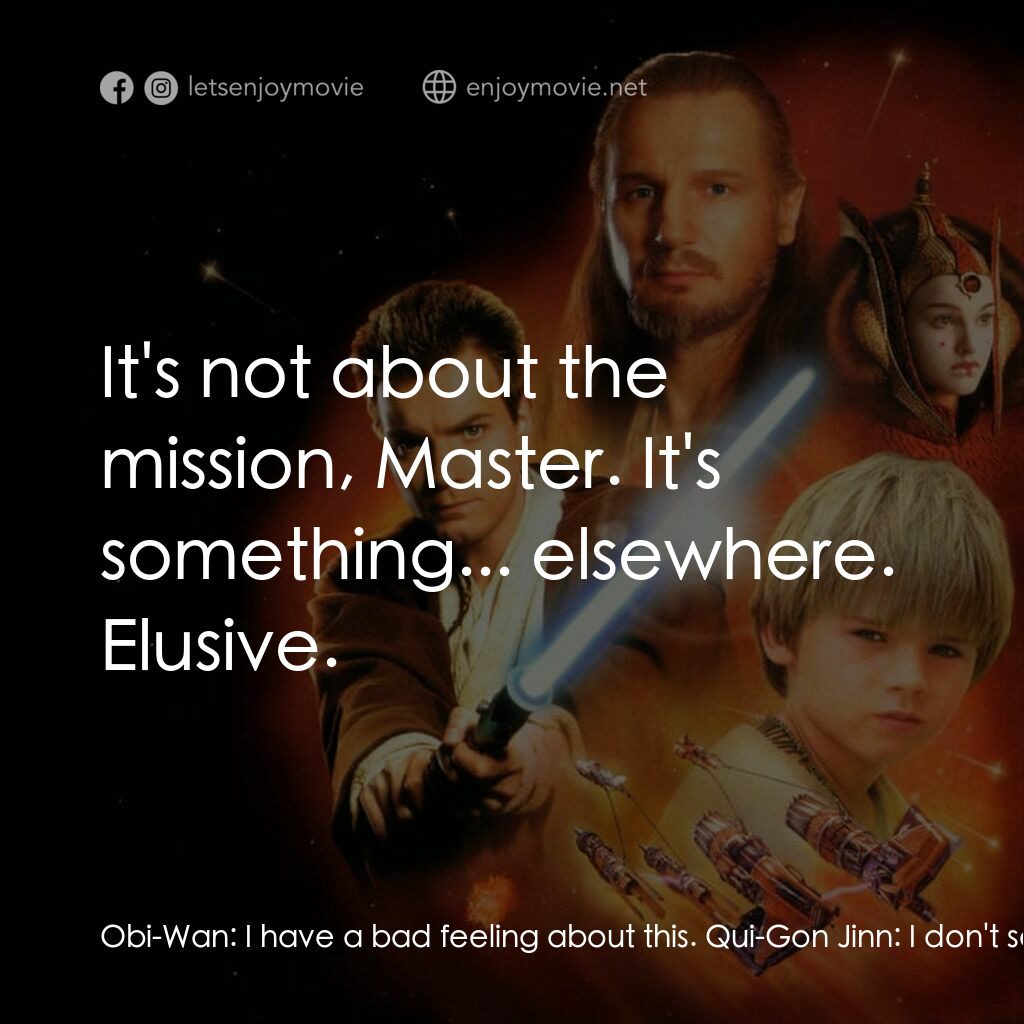 星球大戰前傳：魅影危機電影對白：Obi-Wan:  I have a bad feeling about this. Qui-Gon Jinn:  I don't sense anything.