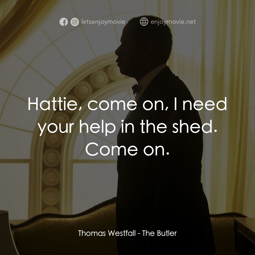 白宮管家電影對白：Thomas Westfall: Hattie, come on, I need your help in the shed. Come on.