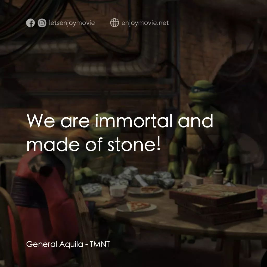 忍者龜：炫風再起電影對白：General Aquila: We are immortal and made of stone!