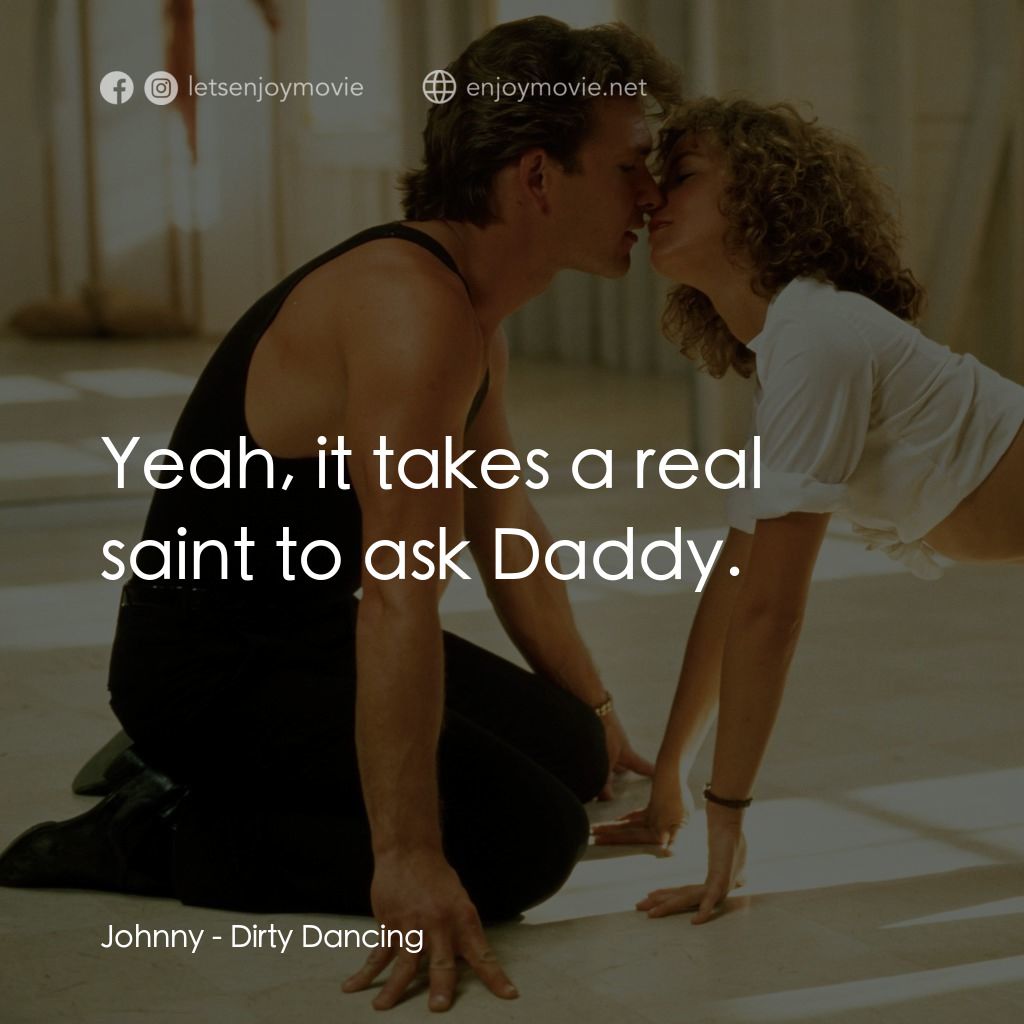 熱舞 17電影對白：Johnny: Yeah, it takes a real saint to ask Daddy.