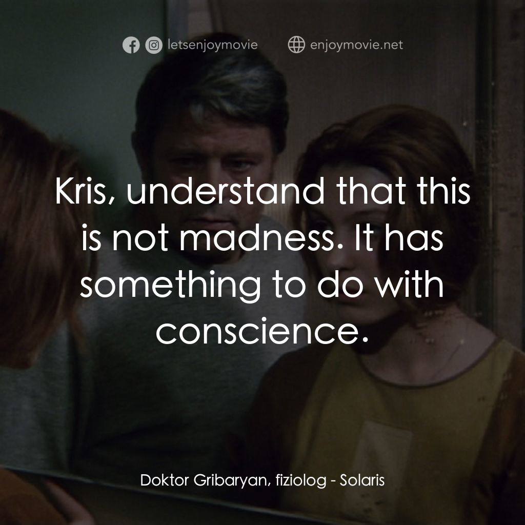 星球梭那里斯電影對白：Doktor Gribaryan, fiziolog: Kris, understand that this is not madness. It has som