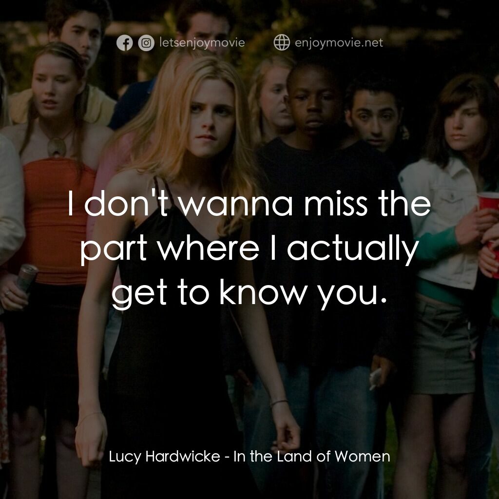 女人領地電影對白：Lucy Hardwicke:  I don't wanna miss the part where I actually get to know you.