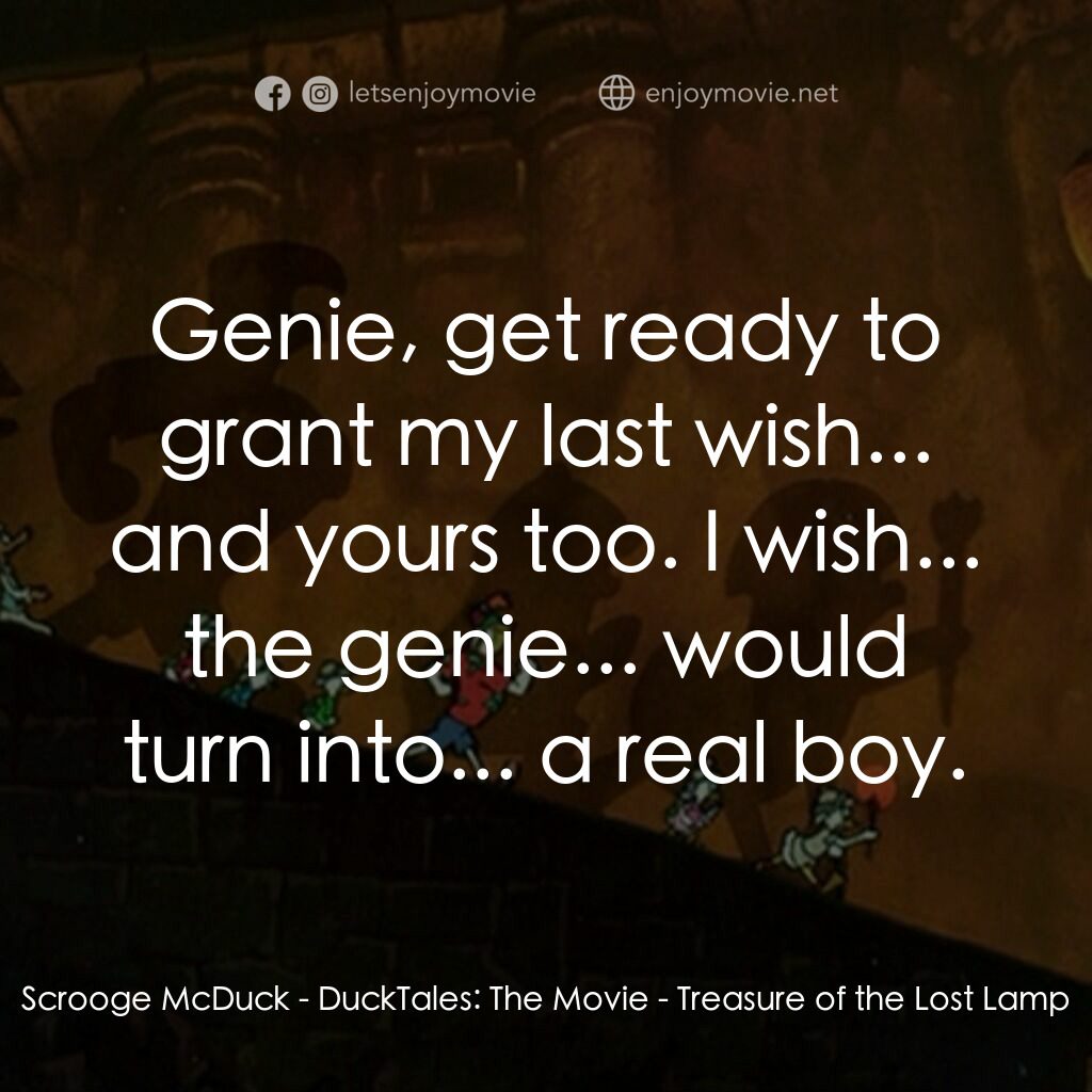唐老鴨俱樂部之失落的神燈電影對白：Scrooge McDuck:  Genie, get ready to grant my last wish... and yours too. I wish.