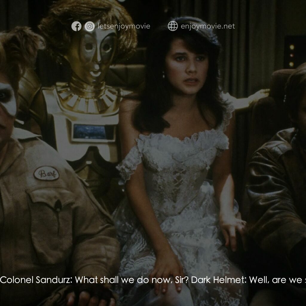 太空堡大決戰電影對白：Colonel Sandurz:  Are you alright sir? Dark Helmet:  Fine. How've you been? Colon