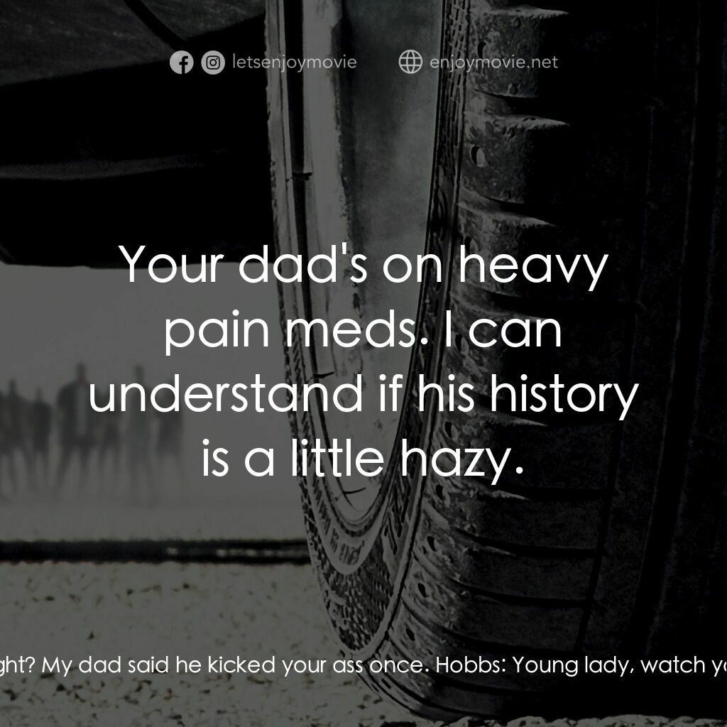 狂野時速7電影對白：Samantha Hobbs:  Dominic Toretto, right? My dad said he kicked your ass once. Hob