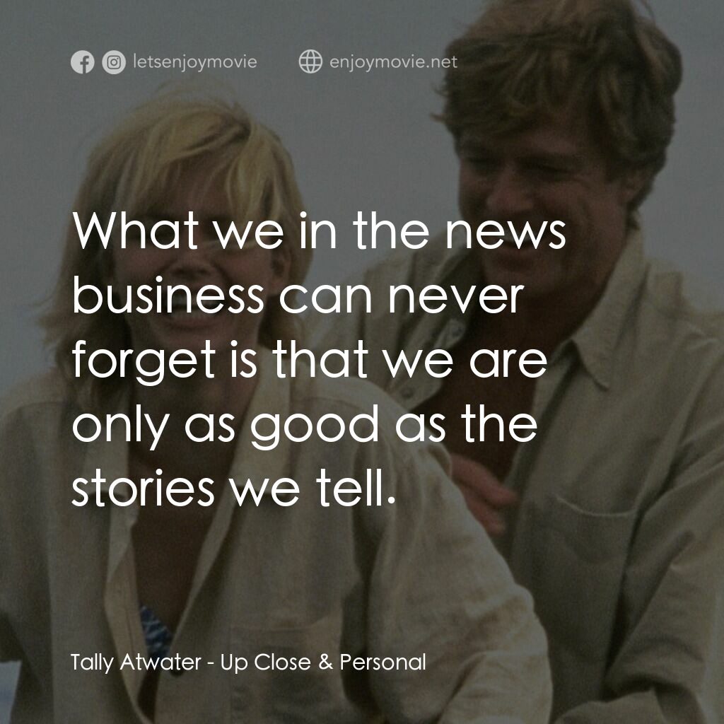 因為你愛過我電影對白：Tally Atwater:  What we in the news business can never forget is that we are only