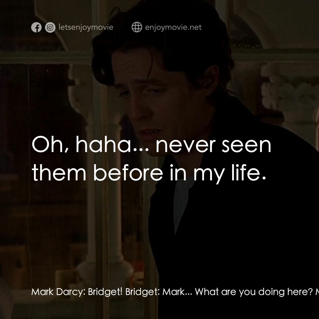 BJ 單身日記電影對白：Mark Darcy:  Bridget! Bridget:  Mark... What are you doing here? Mark Darcy:  I w