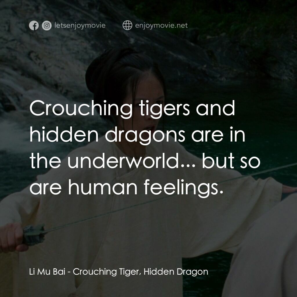 臥虎藏龍電影對白：Li Mu Bai:  Crouching tigers and hidden dragons are in the underworld... but so a