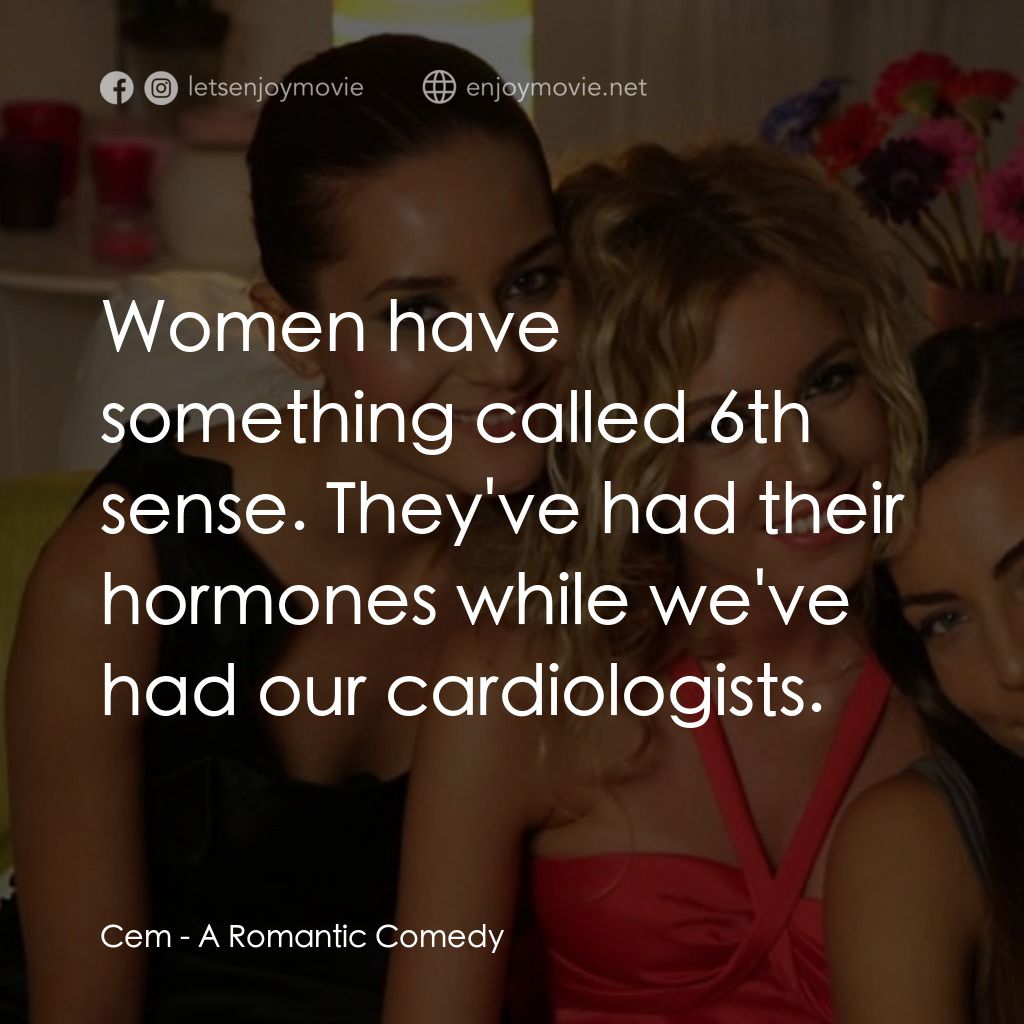 浪漫喜劇電影對白：Cem: Women have something called 6th sense. They've had their hormones while we'v