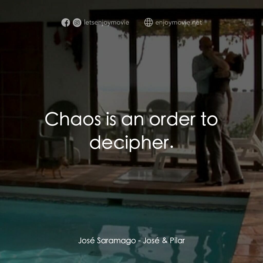 José & Pilar電影對白：José Saramago:  Chaos is an order to decipher.