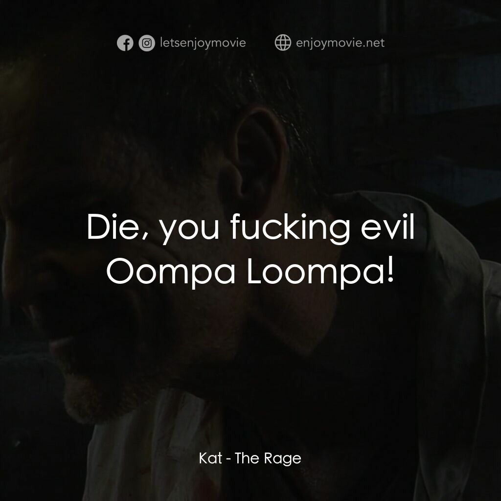 The Rage電影對白：Kat:  Die, you fucking evil Oompa Loompa!