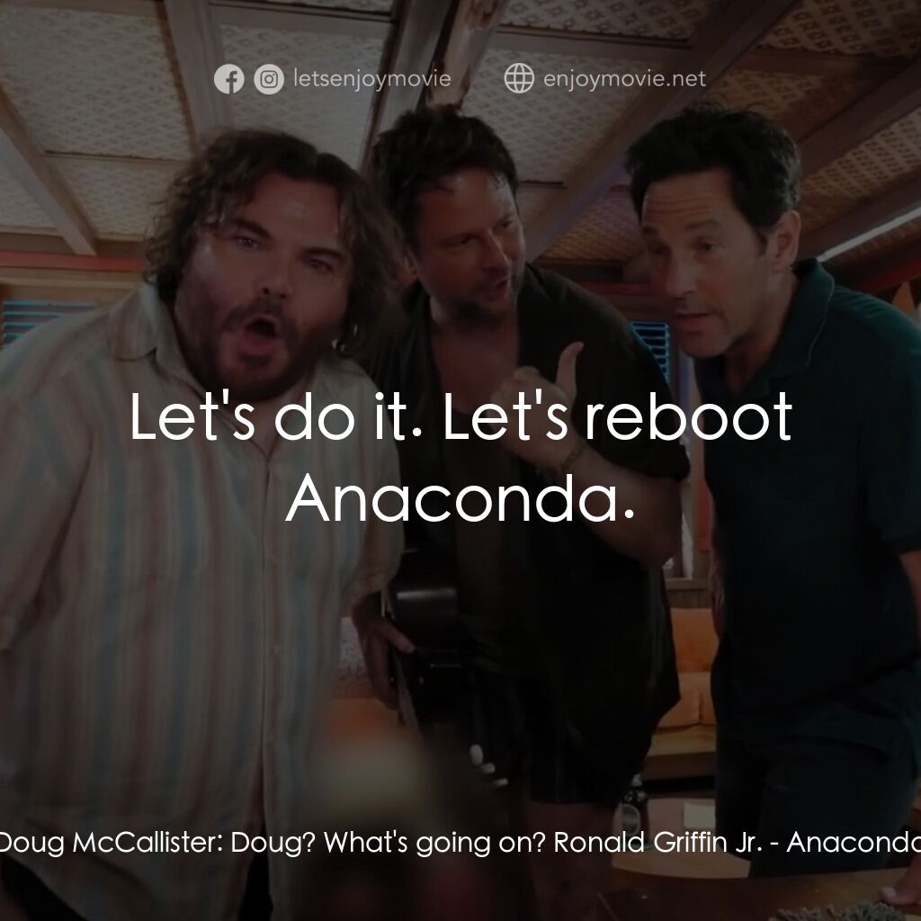 大蟒蛇電影對白：Doug McCallister:  Doug? What's going on? Ronald Griffin Jr.:  Let's do it. Let's