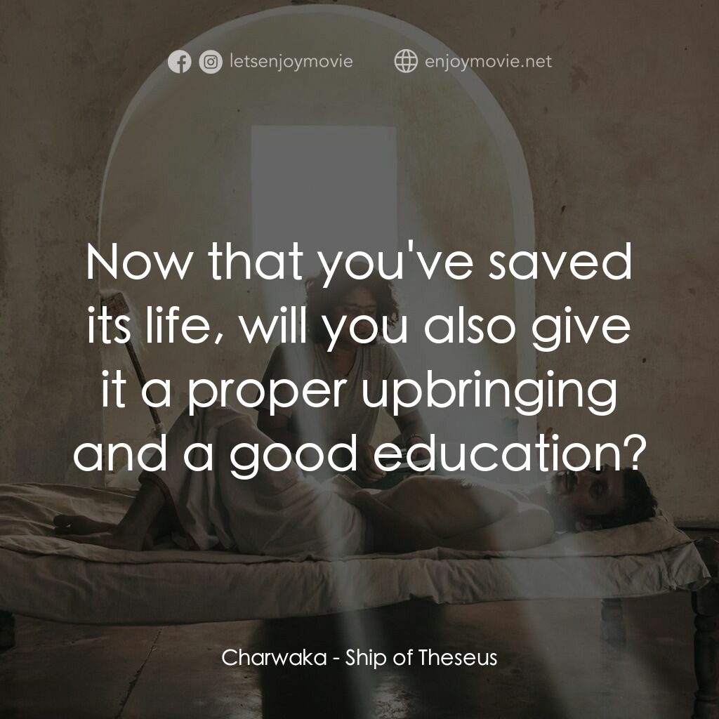 《忒修斯的船》經典台詞：Charwaka:  Now that you've saved its life, wil ...