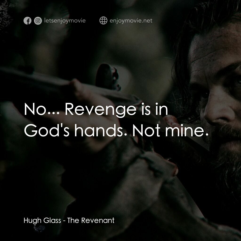 神鬼獵人電影對白：Hugh Glass:  No... Revenge is in God's hands. Not mine.