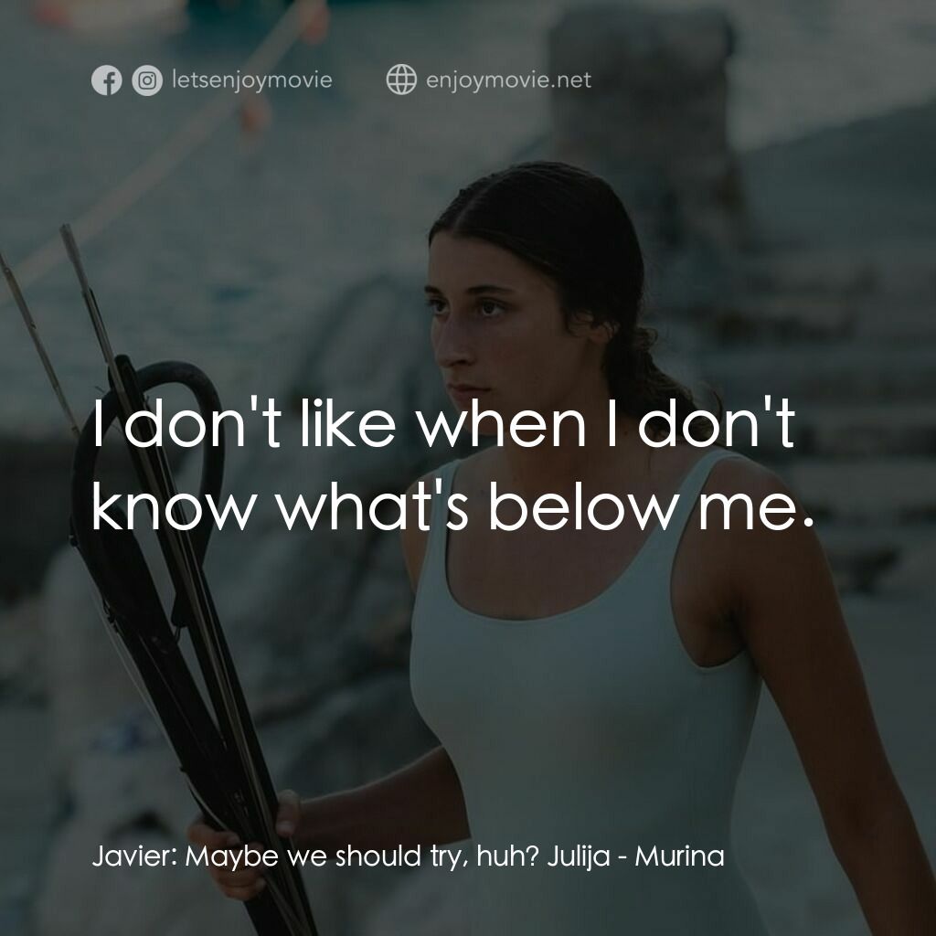湛藍青春海電影對白：Javier:  Maybe we should try, huh? Julija:  I don't like when I don't know what's