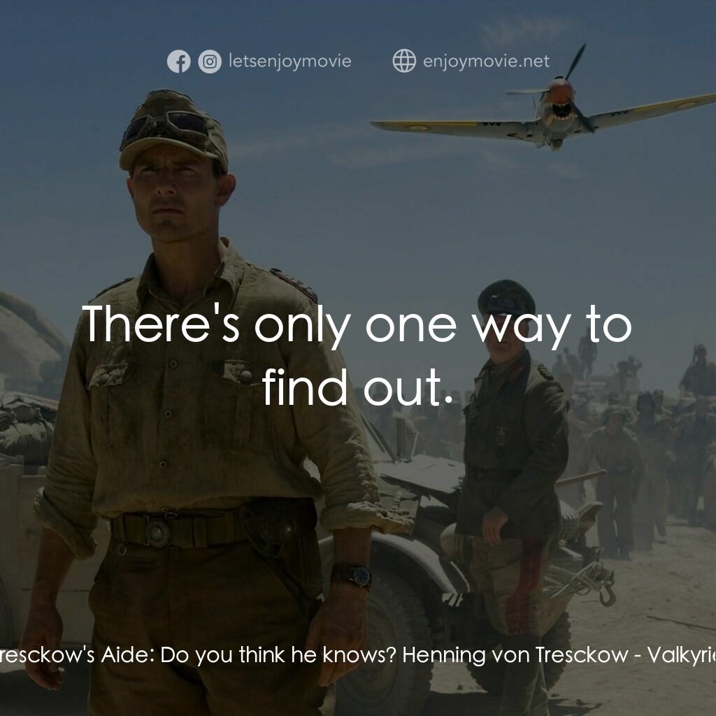 華爾基利暗殺行動電影對白：Tresckow's Aide:  Do you think he knows? Henning von Tresckow:  There's only one 