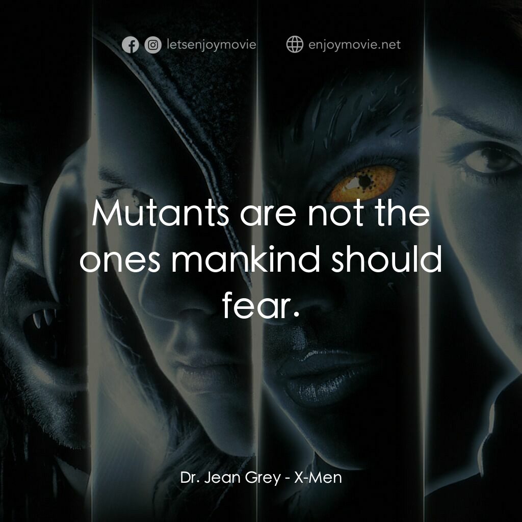 變種特攻電影對白：Dr. Jean Grey:  Mutants are not the ones mankind should fear.