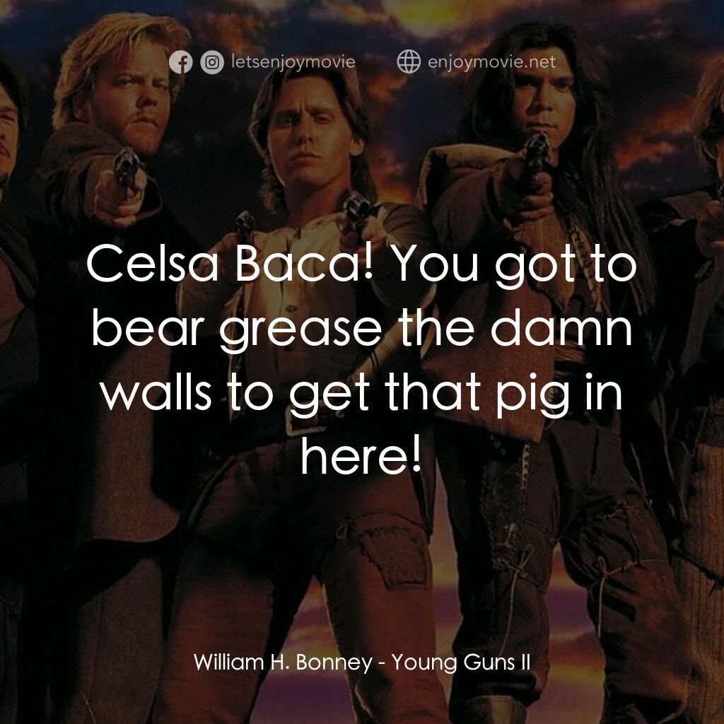 少壯屠龍陣 2電影對白：William H. Bonney:  Celsa Baca! You got to bear grease the damn walls to get that