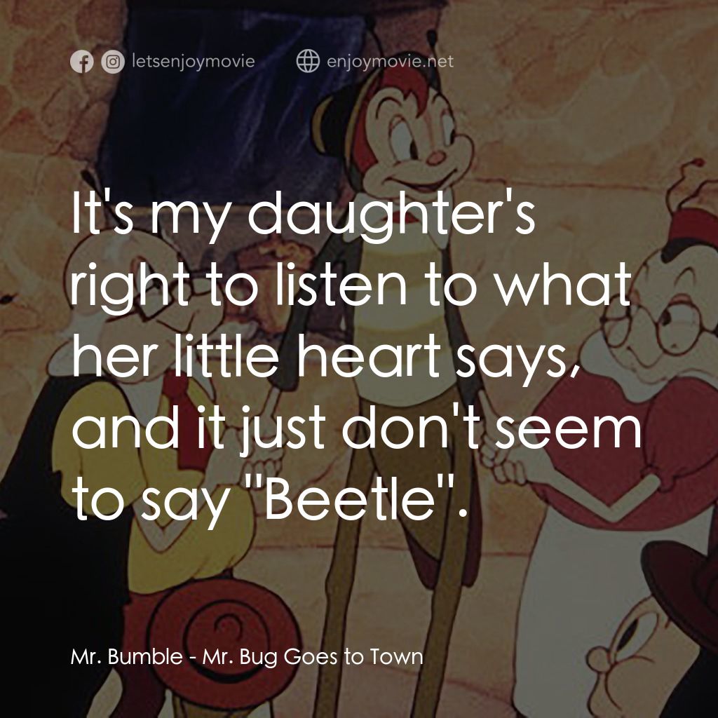 蟲先生進城記經典對白：Mr. Bumble: It's my daughter's right to listen to what her little heart says, and it just don