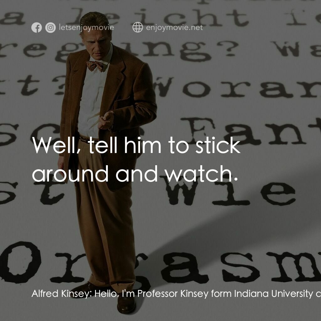 引人入性電影對白：Alfred Kinsey:  Hello, I'm Professor Kinsey form Indiana University and I'm makin