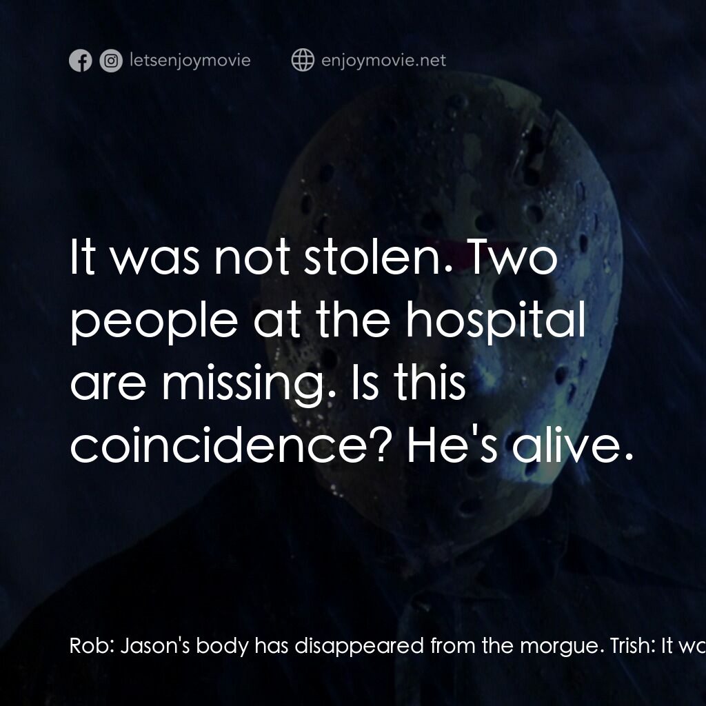 十三號星期五 5電影對白：Rob:  Jason's body has disappeared from the morgue. Trish:  It was stolen. Rob:  