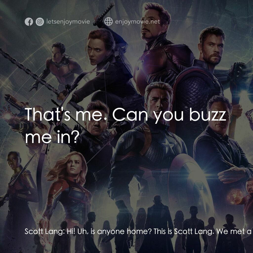 復仇者聯盟4 : 終局之戰電影對白：Scott Lang:  Hi! Uh, is anyone home? This is Scott Lang. We met a few years ago? 