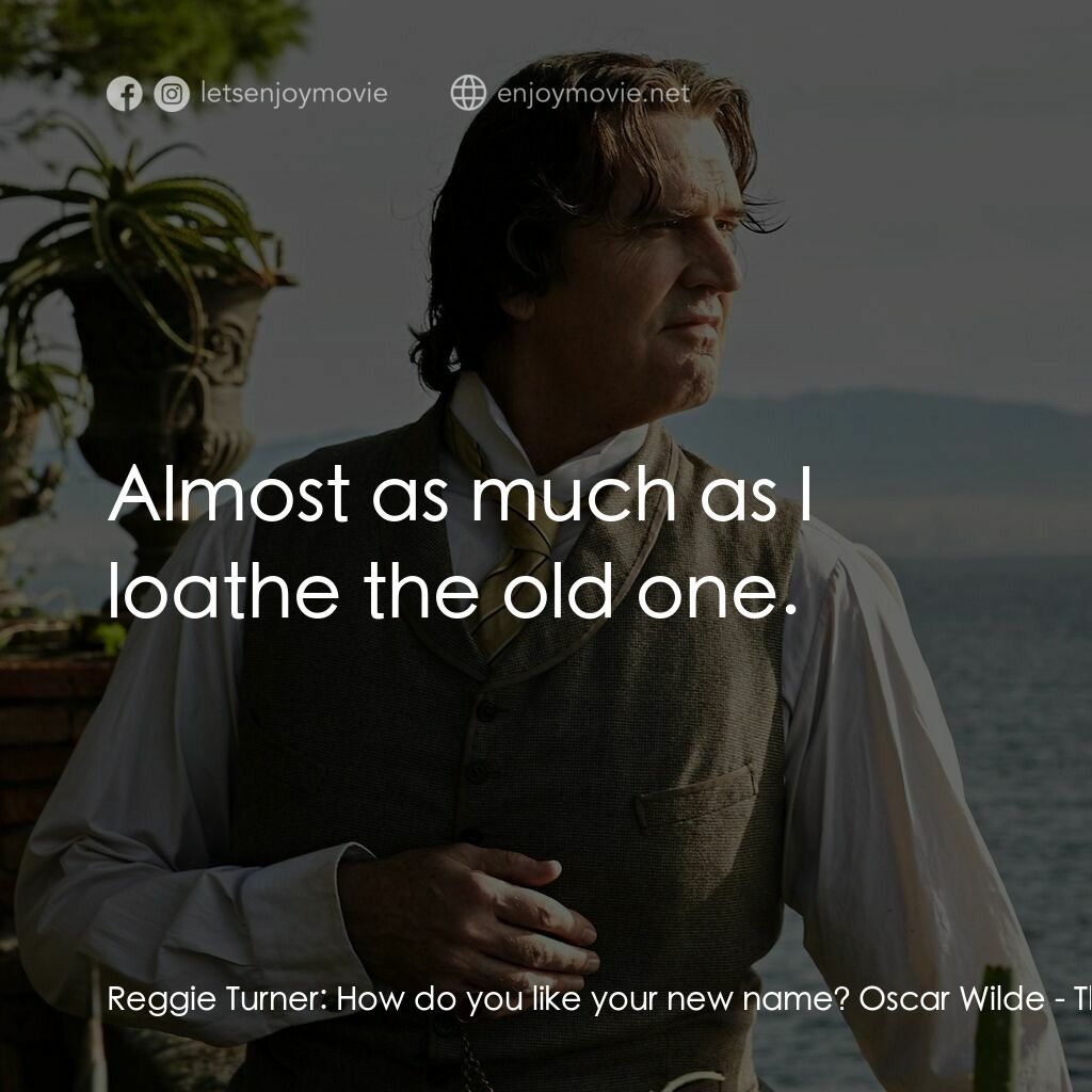 快樂王子：王爾德經典對白：Reggie Turner:  How do you like your new name? Oscar Wilde:  Almost as much as I loathe the old one.