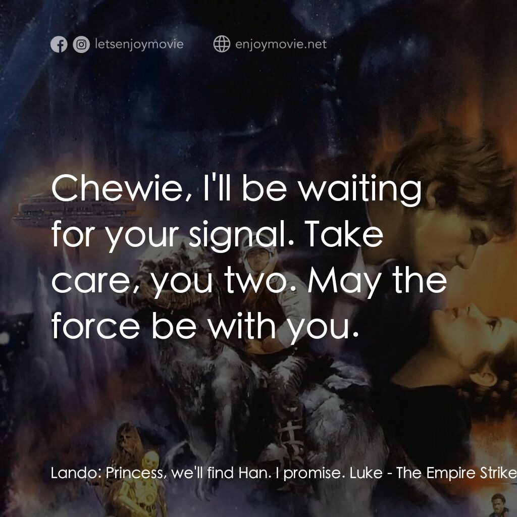 星際大戰五部曲：帝國大反擊電影對白：Lando:  Princess, we'll find Han. I promise. Luke:  Chewie, I'll be waiting for y