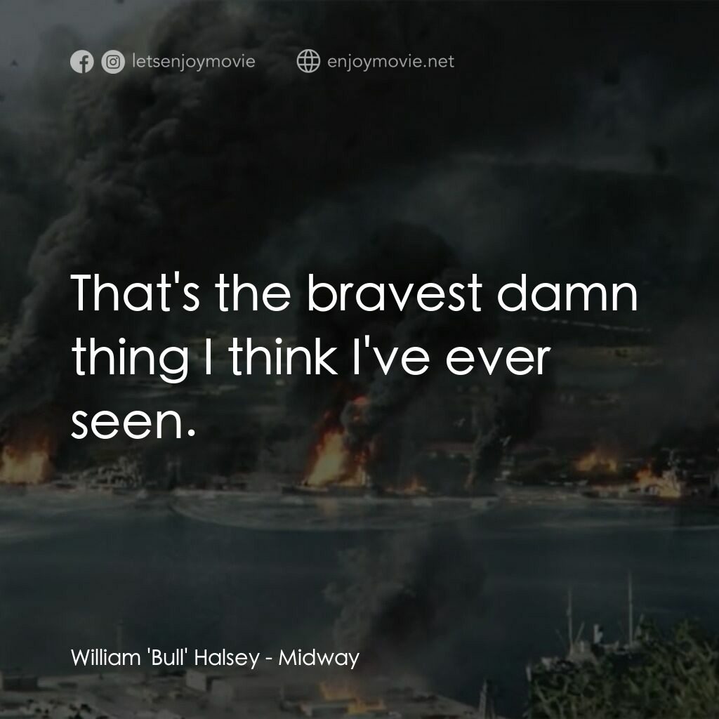 決戰中途島電影對白：William 'Bull' Halsey:  That's the bravest damn thing I think I've ever seen.