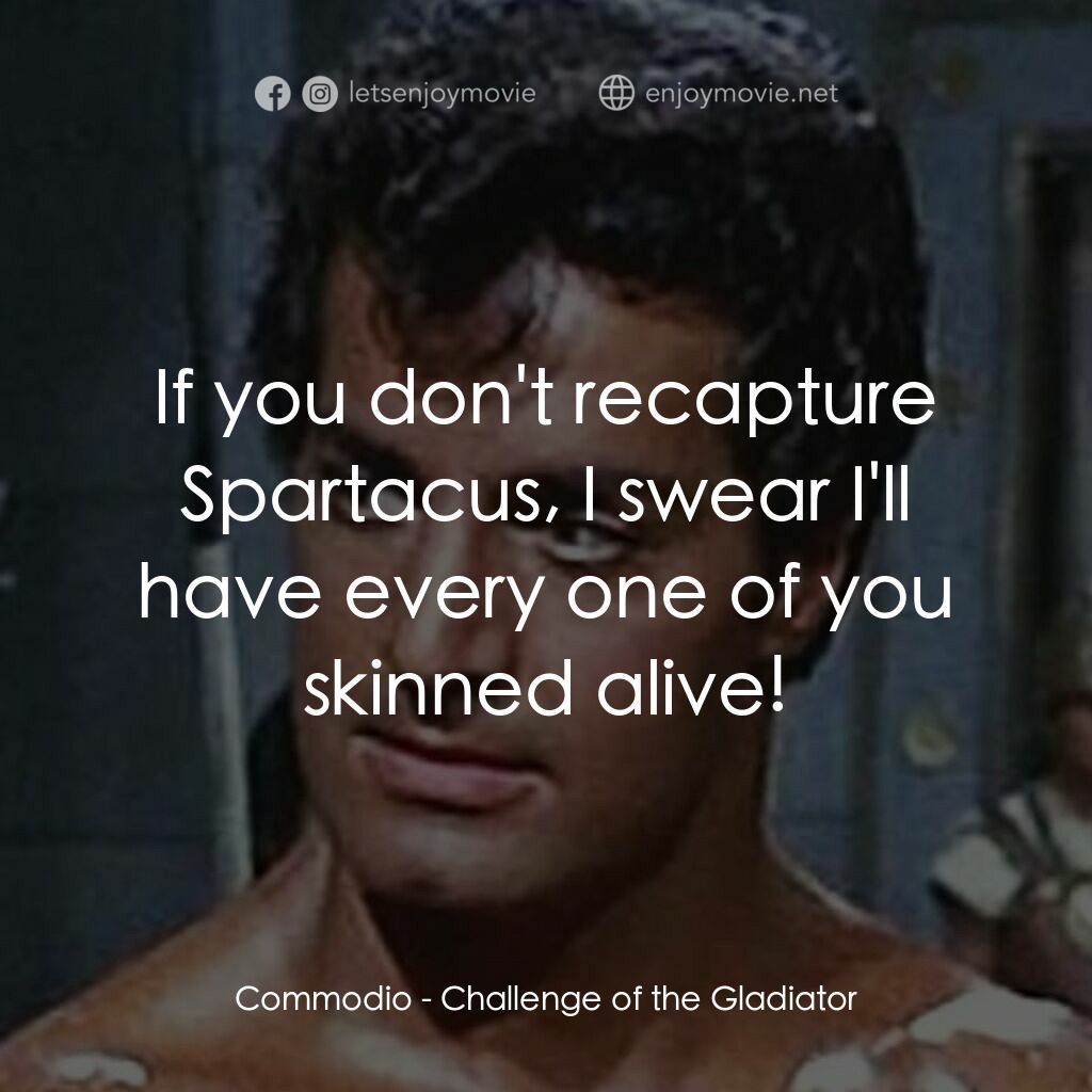 Challenge of the Gladiator電影對白：Commodio:  If you don't recapture Spartacus, I swear I'll have every one of you s