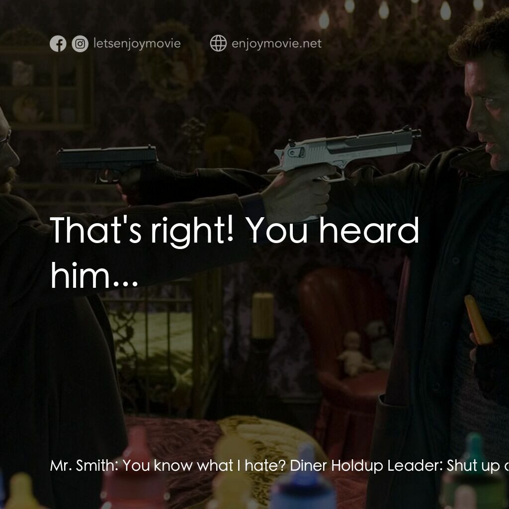 史密斯先生電影對白：Mr. Smith:  You know what I hate? Diner Holdup Leader:  Shut up and sit on this, 