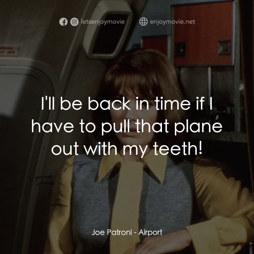 國際機場電影對白：Joe Patroni: I'll be back in time if I have to pull that plane out with my teeth!