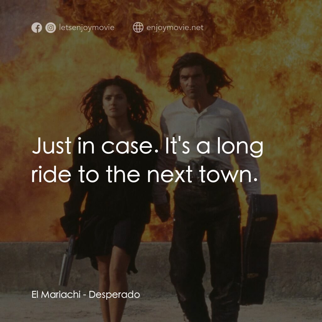 三步殺人曲電影對白：El Mariachi:  Just in case. It's a long ride to the next town.