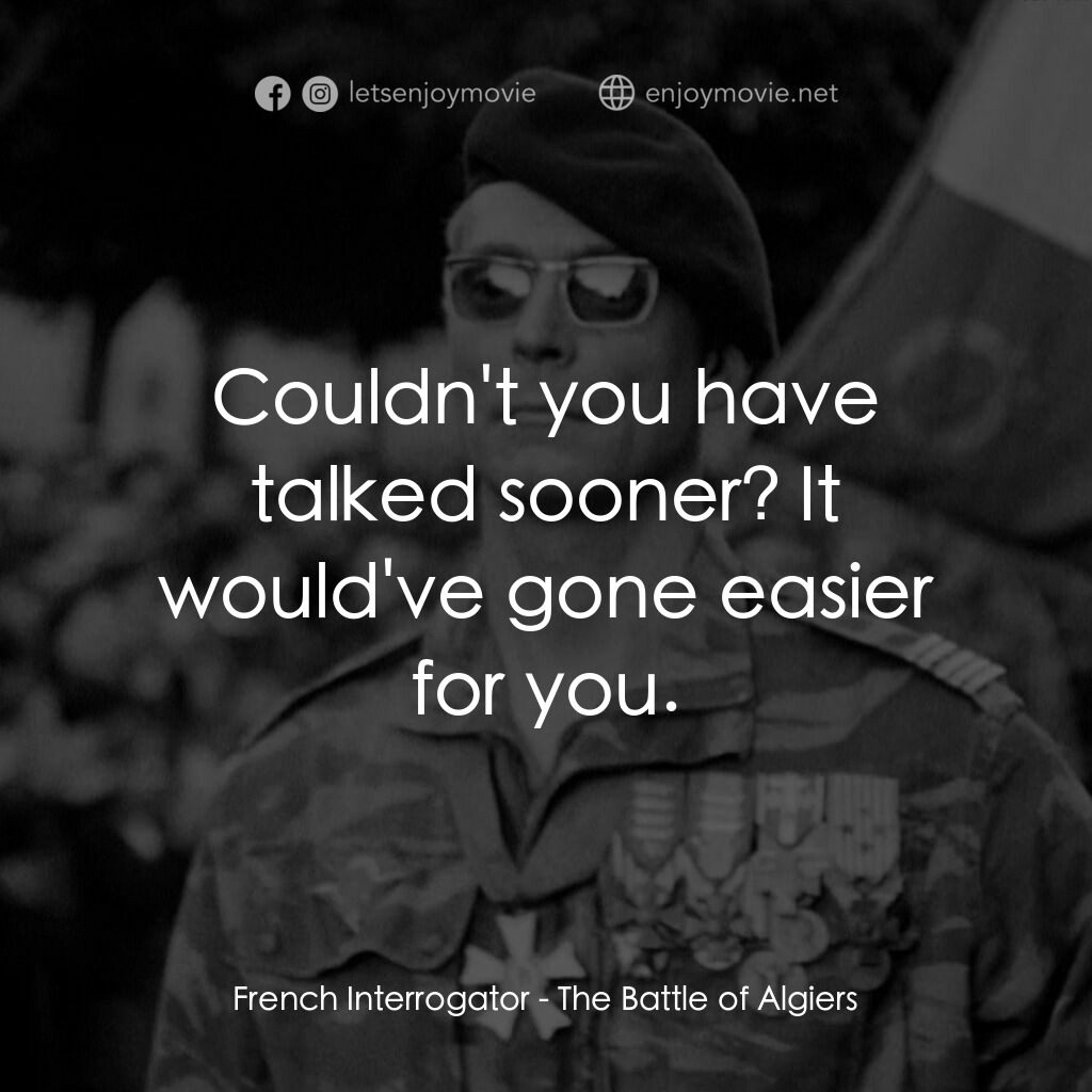 阿爾及爾之戰電影對白：French Interrogator:  Couldn't you have talked sooner? It would've gone easier fo