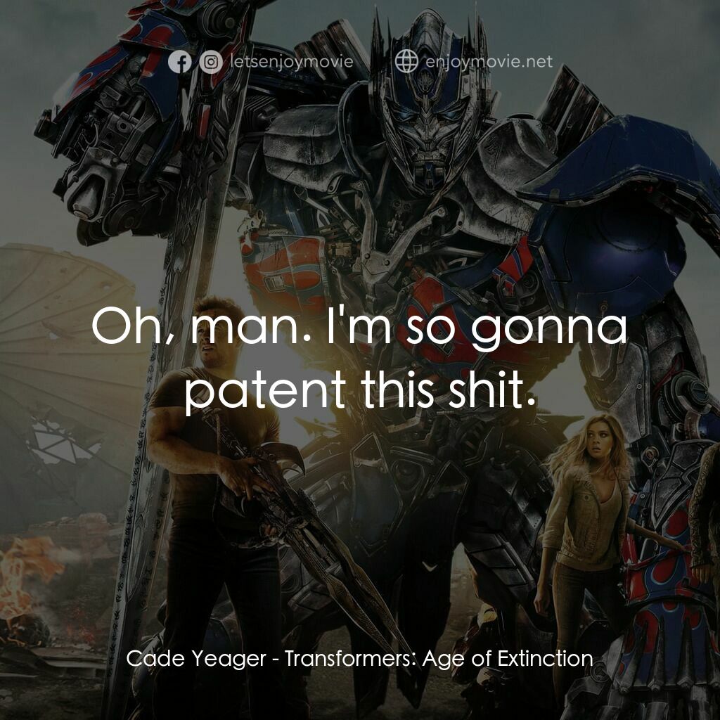 變形金剛：殲滅世紀電影對白：Cade Yeager:  Oh, man. I'm so gonna patent this shit.