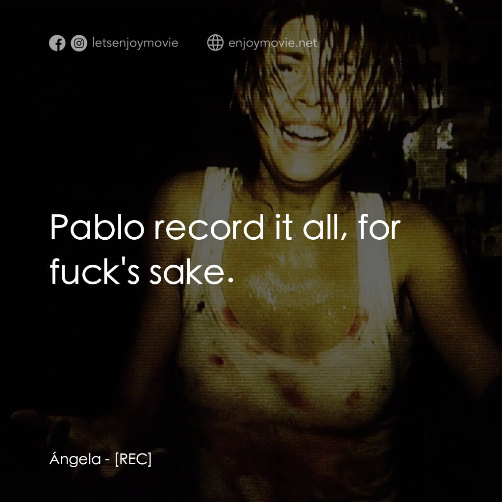 錄到鬼電影對白：Ángela:  Pablo record it all, for fuck's sake.