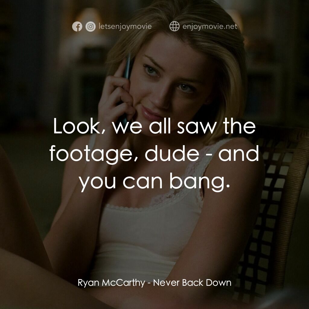 永不退縮電影對白：Ryan McCarthy:  Look, we all saw the footage, dude - and you can bang.