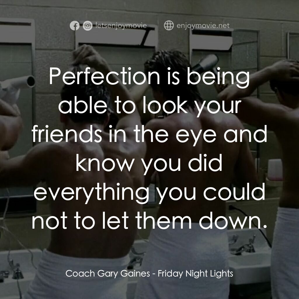 勝利之光電影對白：Coach Gary Gaines:  Perfection is being able to look your friends in the eye and 