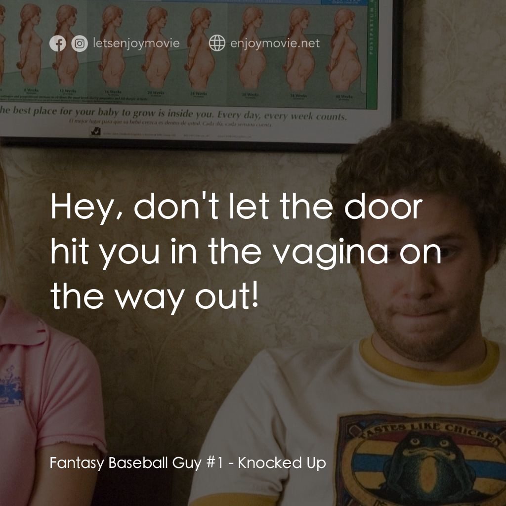 好孕臨門電影對白：Fantasy Baseball Guy #1: Hey, don't let the door hit you in the vagina on the way