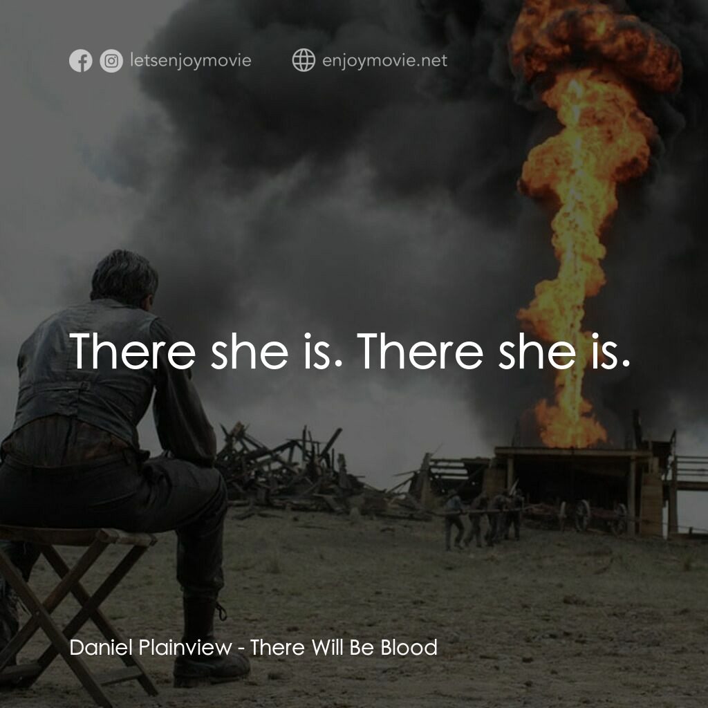 黑金風雲電影對白：Daniel Plainview:  There she is. There she is.