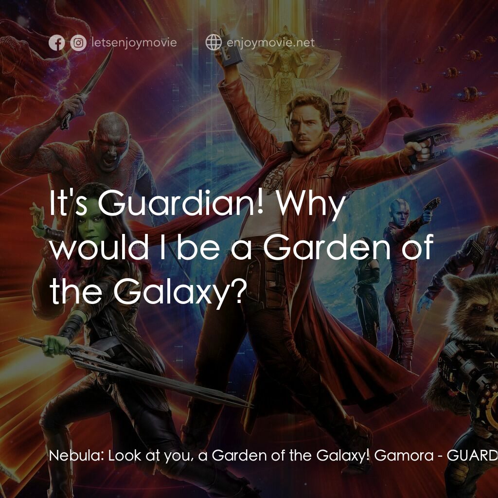銀河守護隊2電影對白：Nebula:  Look at you, a Garden of the Galaxy! Gamora:  It's Guardian! Why would I